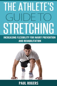 the athlete's guide to stretching: increasing flexibility for inury prevention and rehabilitation (ebook)-paul rogers-9781513000626