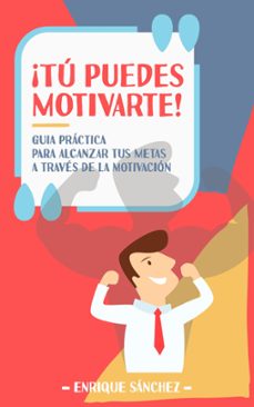 ¡tu puedes motivarte! guia practica para alcanzar tus metas a traves de la motivacion (ebook)-enrique sanchez-9781536597226