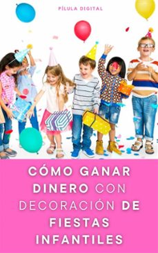 como ganar dinero con decoracion de fiestas infantiles (ebook)-9781667467726