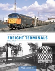 british railways freight terminals since 1960-paul shannon-9781800352926