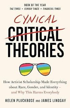 cynical theories : how activist scholarship made everything about race, gender, and identity - and why this harms everybody-helen pluckrose-james m. lindsay-9781800750326