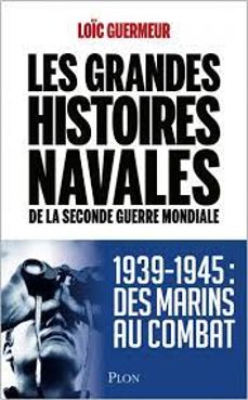 les grandes histoires navales de la seconde guerre mondiale: 1939-1945 : des marins au combat-loic guermeur-9782259317726