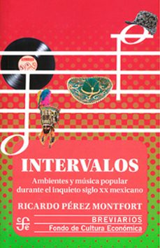 intervalos. ambientes y musica popular durante el inquieto siglo xx mexicano-ricardo perez-9786071678126