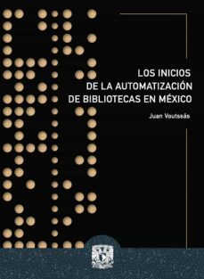 los inicios de la automatizacion de bibliotecas en mexico (ebook)-juan voutssas marquez-9786073018326