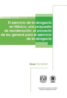 el ejercicio de la abogacia en mexico, una propuesta de reordenacion: el proyecto de ley general para el ejercicio de la abogacia (ebook)-óscar cruz barney-9786073071826