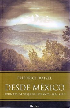 desde mexico: apuntes de viaje de los años 1874-1875-friedrich ratzel-9786077727026