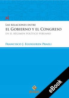 las relaciones entre el gobierno y el congreso en el regimen politico peruano (ebook)-francisco eguiguren-9786123251826