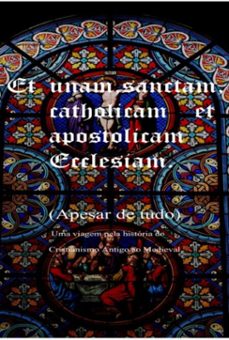et unam sanctam  catholicam   et apostolicam ecclesian   (apesar de tudo)               uma viagem pela história do cristianismo antigo ao medieval (ebook)-thiago veir pinto silva souza da de almeida-9786501606026