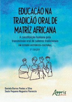 educaço na tradiço oral de matriz africana: a constituiço humana pela transmisso oral de saberes tradicionais  um estudo historico-cultural (ebook)-daniela barros pontes e silva-saulo pequeno nogueira florencio-9786525079226