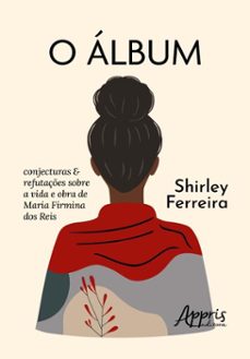 o album: conjecturas &amp; refutaçes sobre a vida e obra de maria firmina dos reis (ebook)-shirley ferreira-9786525081526