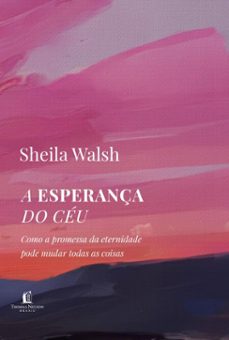 a esperança do ceu: como a promessa da eternidade pode mudar todas as coisas (ebook)-sheila walsh-9786552174826