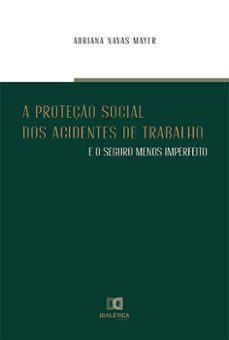 a proteço social dos acidentes de trabalho e o seguro menos imperfeito (ebook)-adriana navas mayer-9786558779926