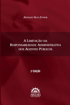 a limitaço da responsabilidade administrativa dos agentes publicos  2ªediço (ebook)-arnaldo silva júnior-9786559293926