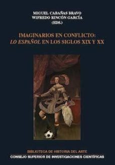 imaginarios en conflicto : "lo español" en los siglos xix y xx (ebook)-miguel cabañas bravo-wifredo rincon garcia-9788400102326