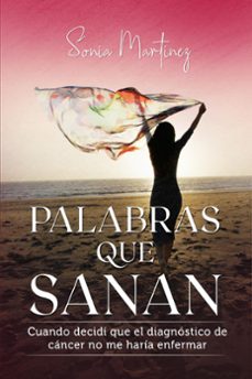 palabras que sanan: cuando decidi que el diagnostico de cancer no me haria enfermar. (ebook)-sonia martinez-9788409168026