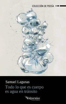 todo lo que es cuerpo es agua en tránsito-samuel lagunas-9788410073326