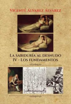 la sabiduria al desnudo. iv: los fundamentos-vicente alvarez alvarez-9788411456326