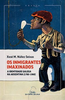 os inmigrantes imaxindos-xose m. nuñez seixas-9788411763226