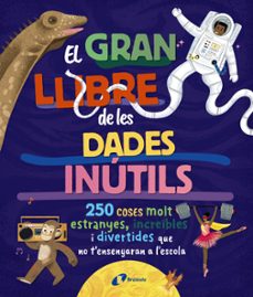 el gran llibre de les dades inutils. 250 coses molt estranyes, in crebles i divertides que no t ensenyaran a l escola-brittney g. borowiec-victoria atkinson-9788413494326