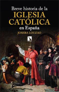 breve historia de la iglesia católica en españa-joseba louzao villar-9788413526126