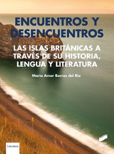 encuentros y desencuentros. las islas britanicas a traves de su h istoria, lengua y literatura-maria amor barros del rio-9788413574226