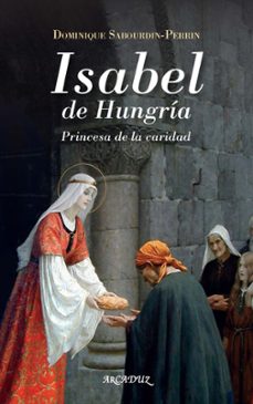 isabel de hungria: princesa de la caridad-dominique sabourdin perrin-9788413681726