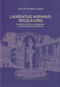 laurentius hispanus: regula iuris. pontifice medieval ourensano d e renombre internacional-jose luis fernandez cadavid-9788416643226