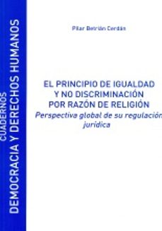 el principio de igualdad y no discriminacion por razon de religion: perspectiva global de su regulacion juridica-pilar betrian cerdan-9788416978526