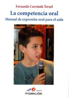 la competencia oral: manual de expresion oral para el aula-fernando carratala teruel-9788417043926