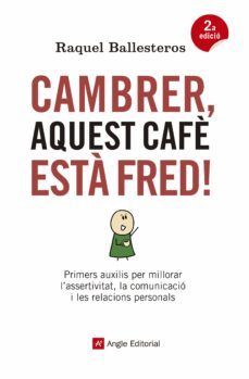 cambrer, aquest cafe esta fred!: primers auxilis per millorar l asseritivitat, la comunicacio i les relacions personals-raquel ballesteros-9788417214326