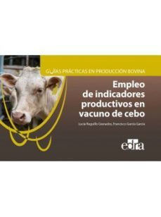 guías prácticas en producción bovina. empleo de indicadores produ ctivos en vacuno de cebo-lucia reguillo granados-9788417225926