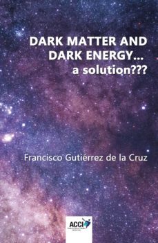 dark matter and dark energy... a solution (ebook)-francisco gutierrez de la cruz-9788417519926