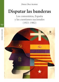 disputar las banderas. los comunistas, españa y las cuestiones na cionales (1921-1982)-9788417767426