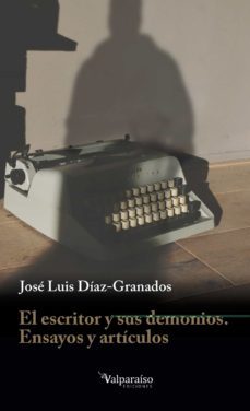 el escritor y sus demonios. ensayos y articulos-jose luis diaz granados-9788418082726