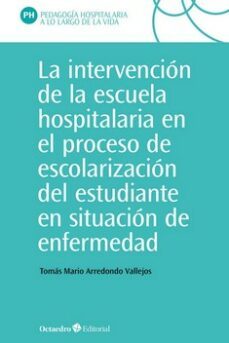 la intervencion en la escuela hospitalaria en el proceso de escolarizacion del estudiante en situacion de enfermedad-tomas mario arredondo vallejo-9788418348426