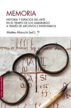 memoria: historia y espacios del arte en el tiempo de los habsburgo a traves de archivos e inventarios-matteo mancini-9788418388026