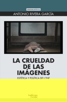 la crueldad de las imagenes: estetica y politica del cine-9788418981326