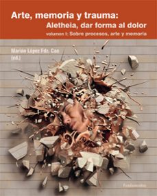 arte, memoria y trauma: aletheia, dar forma al dolor vol. 1 sobre procesos arte y memoria-9788424513726