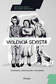 intervencion grupal en violencia sexista: experiencia, investigac ion y evaluacion-neus roca cortes-julia masip serra-9788425428326
