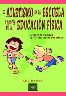 el atletismo en la escuela a traves de la educacion fisica: nociones basicas y 40 ejercicios practicos-adela de castro mangas-9788427721326