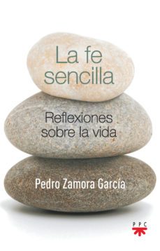 la fe sencilla: reflexiones sobre la vida-pedro zamora-9788428835626