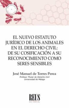 el nuevo estatuto juridico de los animales en el derecho civil: de su cosificacion a su reconocimiento como seres sensibles-9788429022926