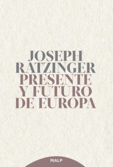 presente y futuro de europa: sus fundamentos hoy y mañana-joseph benedicto xvi ratzinger-9788432154126