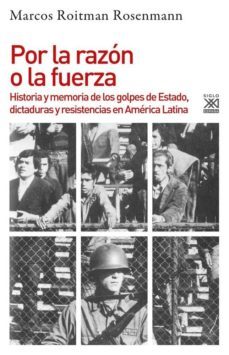 por la razon o la fuerza: historia de los golpes de estado, dictaduras y resistencia en america latina-9788432319426