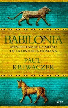 babilonia: mesopotamia. la mitad de la historia humana-paul kriwazcek-9788434469426
