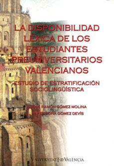 la disponibilidad lexica de los estudiantes preuniversitarios val encianos: estudio de estratificacion sociolinguistica-jose ramon gomez molina-mª begoña gomez devis-9788437059426