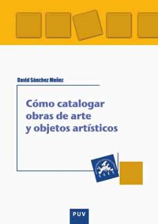 como catalogar obras de arte y otros objetos artisticos-david sanchez muñoz-9788437099026