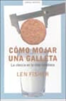 como mojar una galleta: la ciencia en la vida cotidiana-len fisher-9788439709626