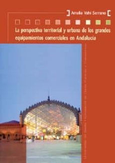 la perspectiva territorial y urbana de los grandes equipamientos en andalucia-amalia vahi serrano-9788447209026