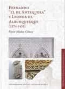 fernando el de antequera y leonor de alburquerque (1374-1435)-victor muñoz gomez-9788447217526